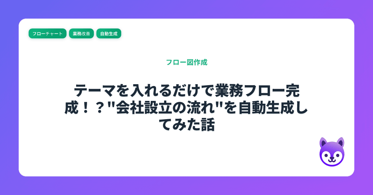 テーマを入れるだけで業務フロー完成！？"会社設立の流れ"を自動生成してみた話